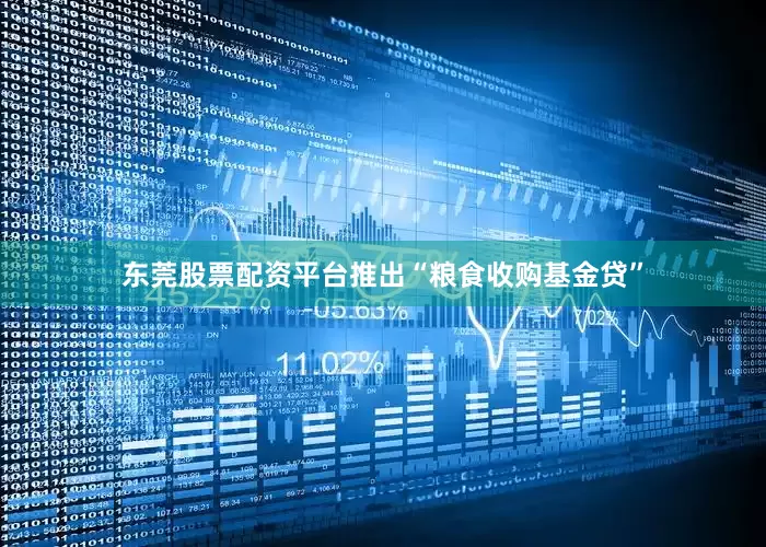 东莞股票配资平台推出“粮食收购基金贷”