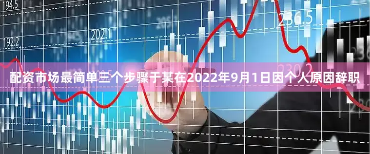配资市场最简单三个步骤于某在2022年9月1日因个人原因辞职
