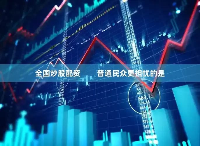 全国炒股配资        普通民众更担忧的是