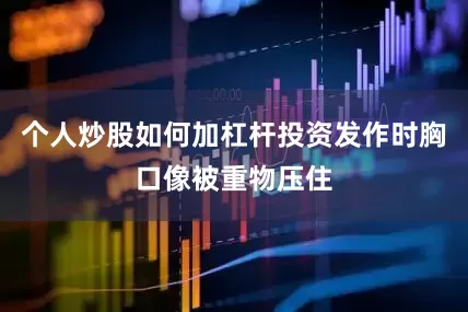 个人炒股如何加杠杆投资发作时胸口像被重物压住