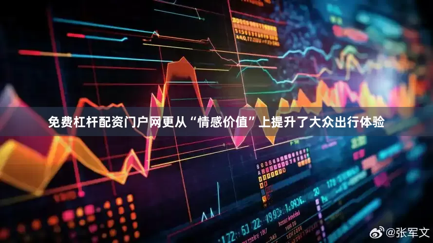 免费杠杆配资门户网更从“情感价值”上提升了大众出行体验
