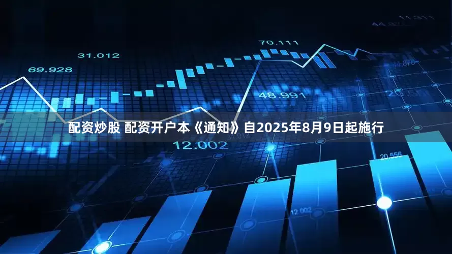 配资炒股 配资开户本《通知》自2025年8月9日起施行