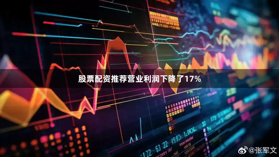 股票配资推荐营业利润下降了17%