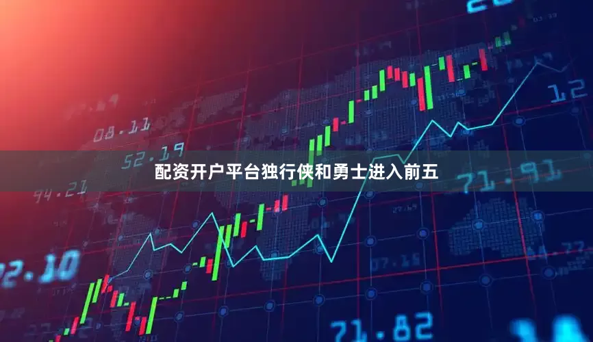 配资开户平台独行侠和勇士进入前五