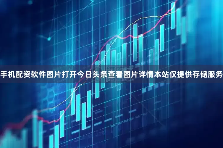 手机配资软件图片打开今日头条查看图片详情本站仅提供存储服务