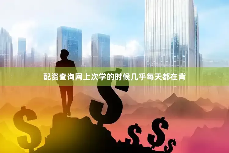 配资查询网上次学的时候几乎每天都在背