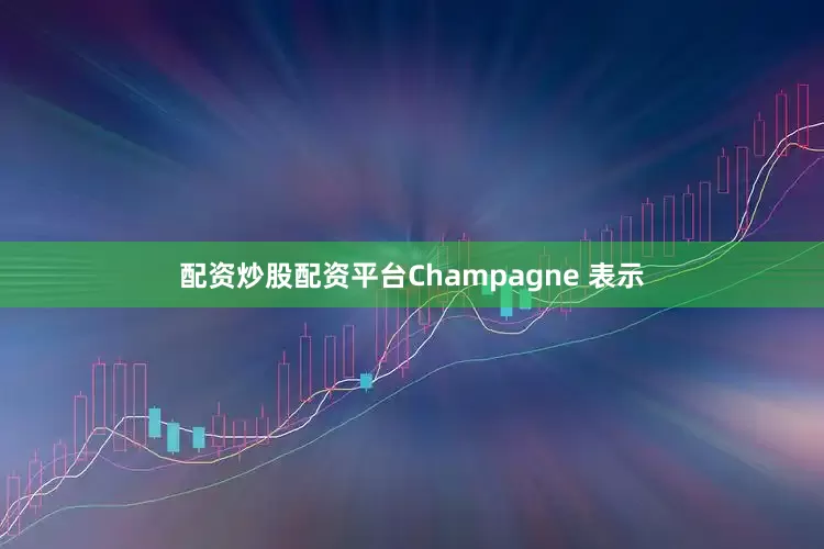 配资炒股配资平台Champagne 表示